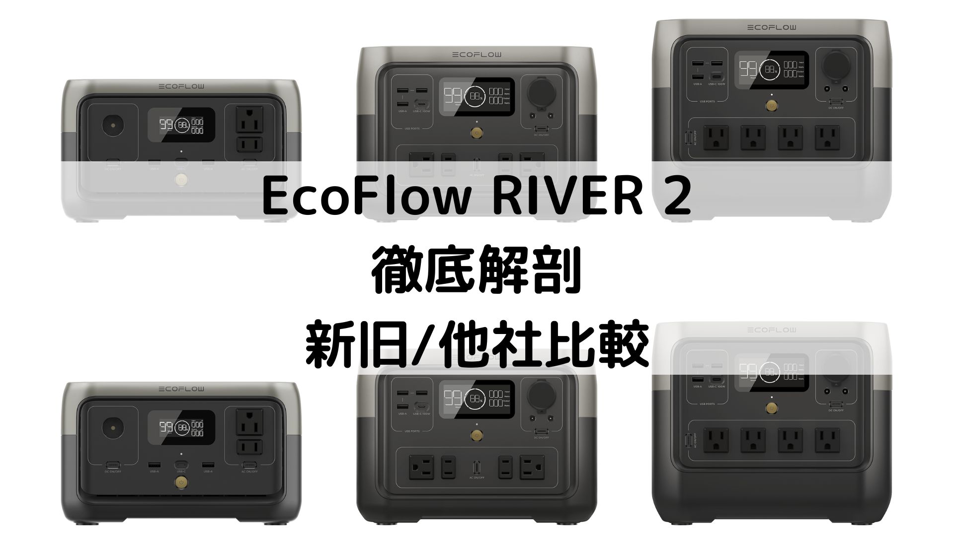 EcoFlow RIVER 2を徹底解剖！〜従来モデル/BLUETTI/Ecoflowと比較〜